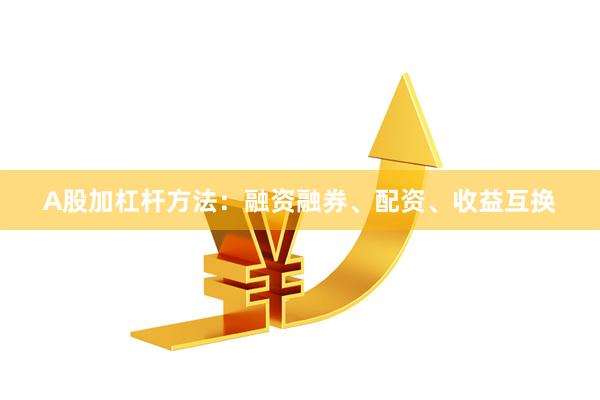 A股加杠杆方法：融资融券、配资、收益互换