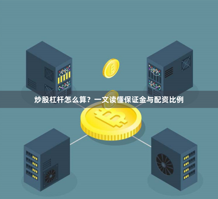 炒股杠杆怎么算？一文读懂保证金与配资比例