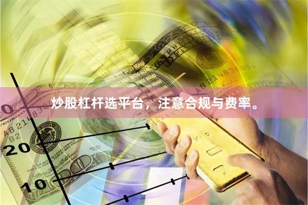 炒股杠杆选平台，注意合规与费率。