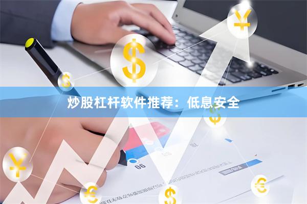 炒股杠杆软件推荐：低息安全