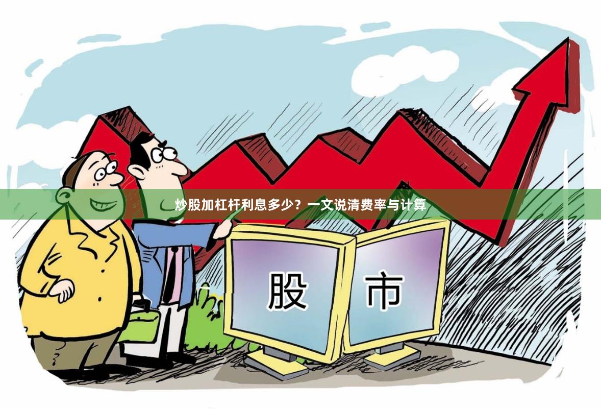 炒股加杠杆利息多少？一文说清费率与计算