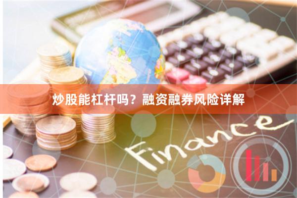 炒股能杠杆吗？融资融券风险详解