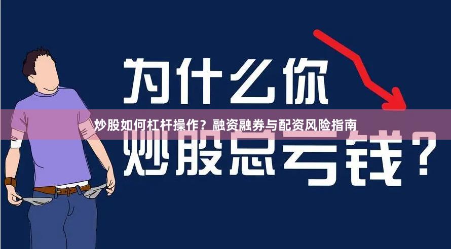 炒股如何杠杆操作？融资融券与配资风险指南