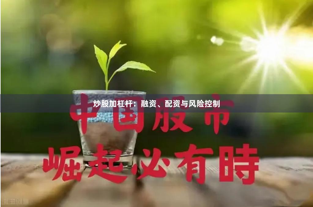 炒股加杠杆：融资、配资与风险控制