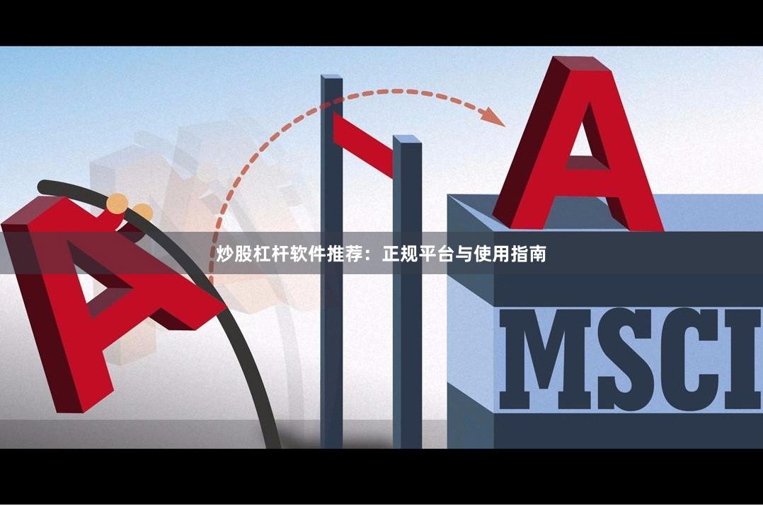 炒股杠杆软件推荐：正规平台与使用指南