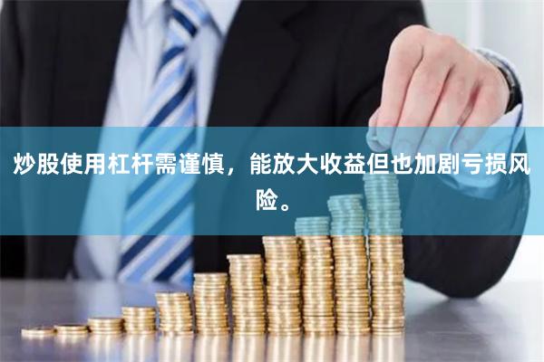 炒股使用杠杆需谨慎，能放大收益但也加剧亏损风险。
