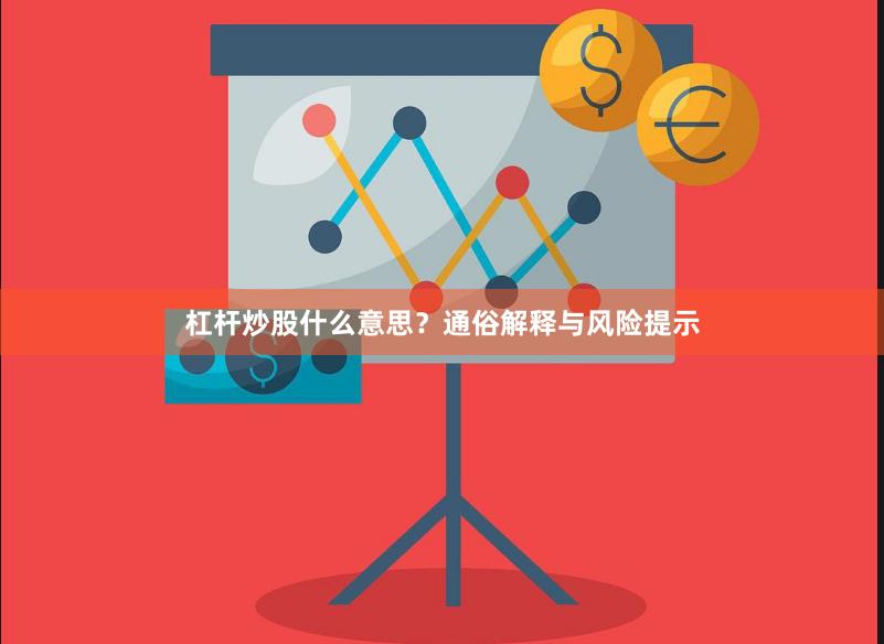 杠杆炒股什么意思？通俗解释与风险提示