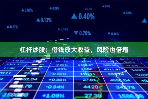 杠杆炒股：借钱放大收益，风险也倍增